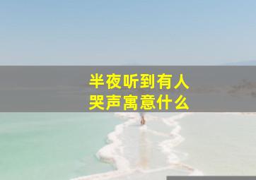 半夜听到有人哭声寓意什么