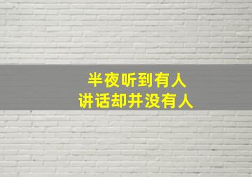 半夜听到有人讲话却并没有人