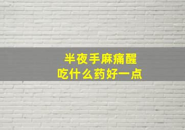 半夜手麻痛醒吃什么药好一点