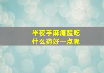 半夜手麻痛醒吃什么药好一点呢