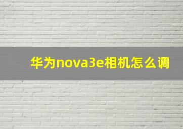 华为nova3e相机怎么调