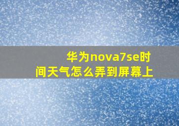 华为nova7se时间天气怎么弄到屏幕上