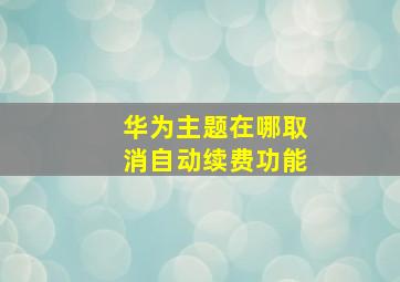 华为主题在哪取消自动续费功能