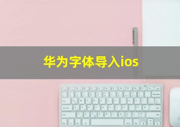 华为字体导入ios