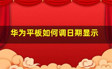 华为平板如何调日期显示