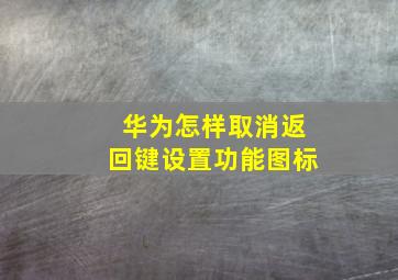 华为怎样取消返回键设置功能图标