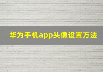 华为手机app头像设置方法