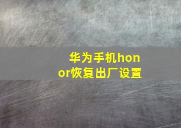 华为手机honor恢复出厂设置