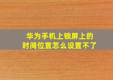 华为手机上锁屏上的时间位置怎么设置不了