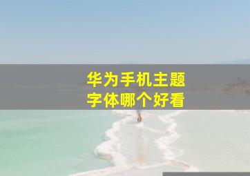 华为手机主题字体哪个好看