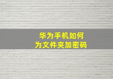 华为手机如何为文件夹加密码