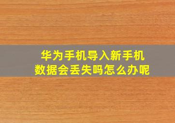 华为手机导入新手机数据会丢失吗怎么办呢