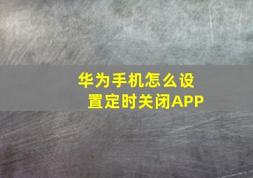 华为手机怎么设置定时关闭APP