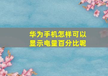 华为手机怎样可以显示电量百分比呢