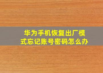 华为手机恢复出厂模式忘记账号密码怎么办