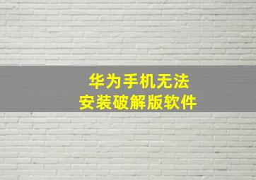 华为手机无法安装破解版软件