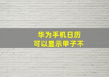 华为手机日历可以显示甲子不