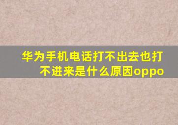 华为手机电话打不出去也打不进来是什么原因oppo