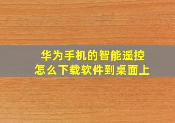 华为手机的智能遥控怎么下载软件到桌面上