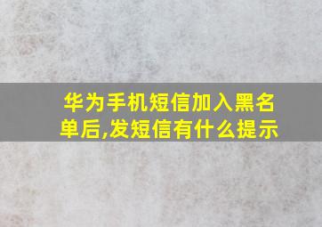 华为手机短信加入黑名单后,发短信有什么提示