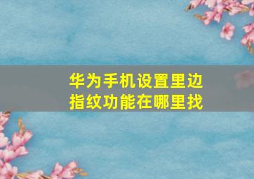 华为手机设置里边指纹功能在哪里找