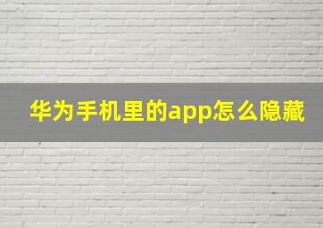 华为手机里的app怎么隐藏