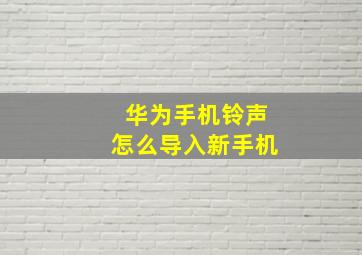 华为手机铃声怎么导入新手机