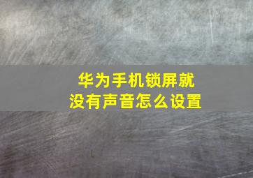 华为手机锁屏就没有声音怎么设置