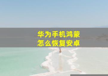 华为手机鸿蒙怎么恢复安卓