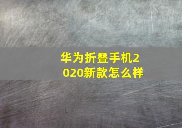 华为折叠手机2020新款怎么样