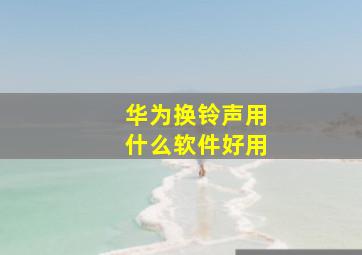 华为换铃声用什么软件好用