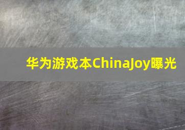 华为游戏本ChinaJoy曝光