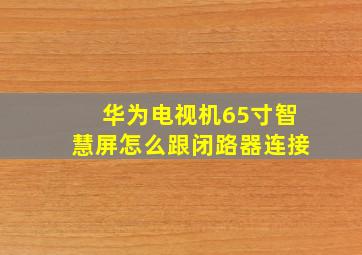 华为电视机65寸智慧屏怎么跟闭路器连接