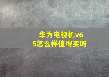 华为电视机v65怎么样值得买吗