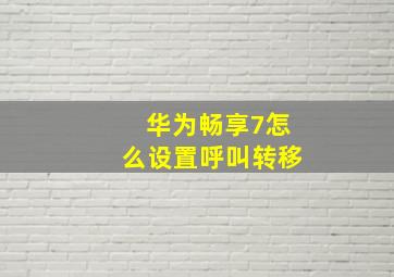 华为畅享7怎么设置呼叫转移