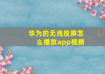 华为的无线投屏怎么播放app视频