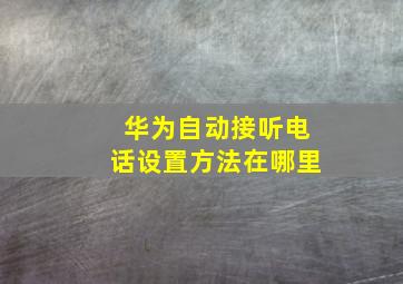 华为自动接听电话设置方法在哪里