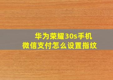 华为荣耀30s手机微信支付怎么设置指纹