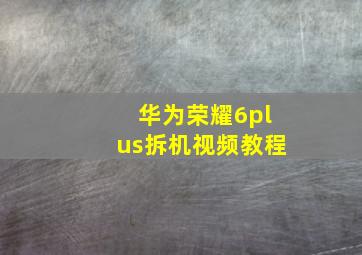 华为荣耀6plus拆机视频教程