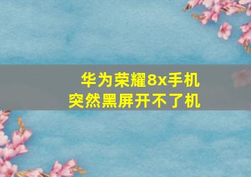 华为荣耀8x手机突然黑屏开不了机