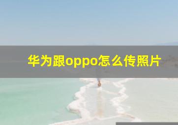 华为跟oppo怎么传照片