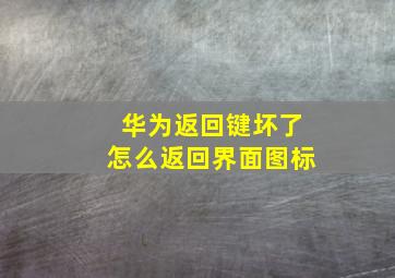 华为返回键坏了怎么返回界面图标