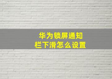 华为锁屏通知栏下滑怎么设置