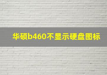 华硕b460不显示硬盘图标