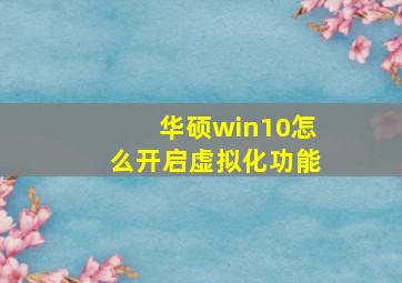 华硕win10怎么开启虚拟化功能