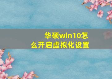 华硕win10怎么开启虚拟化设置