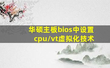 华硕主板bios中设置cpu/vt虚拟化技术