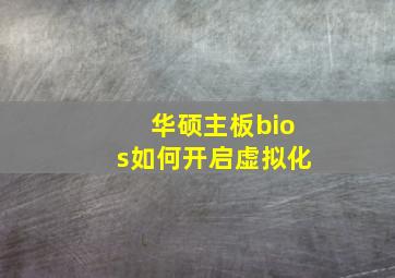 华硕主板bios如何开启虚拟化