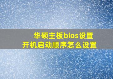 华硕主板bios设置开机启动顺序怎么设置