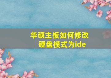 华硕主板如何修改硬盘模式为ide